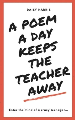 A Poem a Day Keeps the Teachers Away by Harris, Daisy