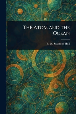 The Atom and the Ocean by Hull, E. W. Seabrook