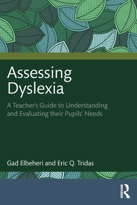 Assessing Dyslexia: A Teacher's Guide to Understanding and Evaluating their Pupils' Needs by Elbeheri, Gad