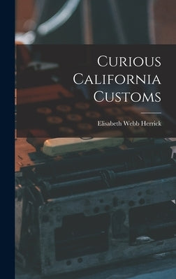 Curious California Customs by Herrick, Elisabeth Webb