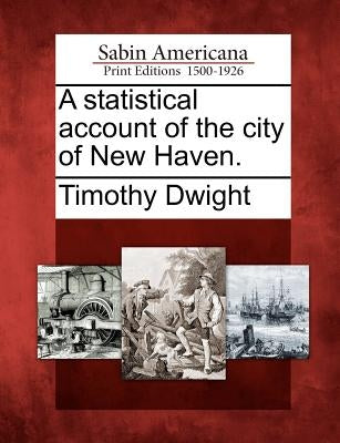 A Statistical Account of the City of New Haven. by Dwight, Timothy