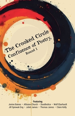 The Crooked Circle Confluence of Poetry, Round 1 by Press, Crooked Circle