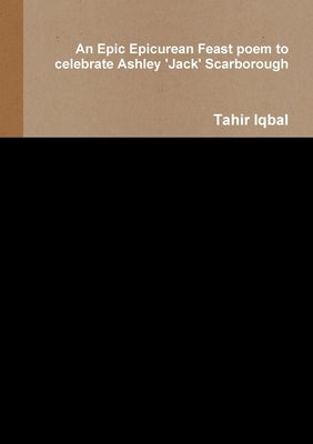 An Epic Epicurean Feast poem to celebrate Ashley 'Jack' Scarborough by Iqbal, Tahir