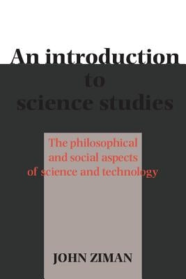 An Introduction to Science Studies: The Philosophical and Social Aspects of Science and Technology by Ziman, John M.