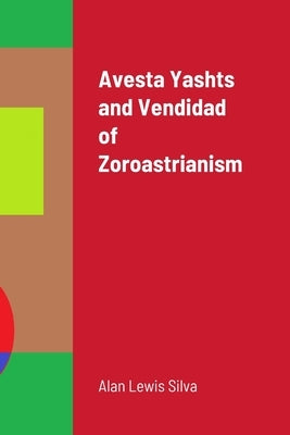 Avesta Yashts and Vendidad of Zoroastrianism by Silva, Alan Lewis