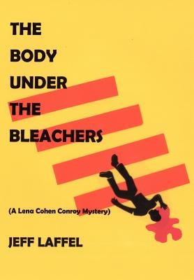 The Body Under the Bleachers: (A Lena Cohen Conroy Mystery) by Laffel, Jeff