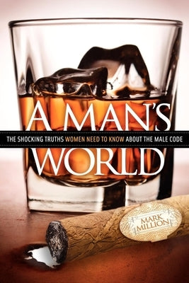 A Man's World: The Shocking Truths That Women Need to Know about the Male Code by Million, Mark