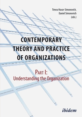 Contemporary Theory and Practice of Organizations: Part I: Understanding the Organization by Havar-Simonovich, Timea