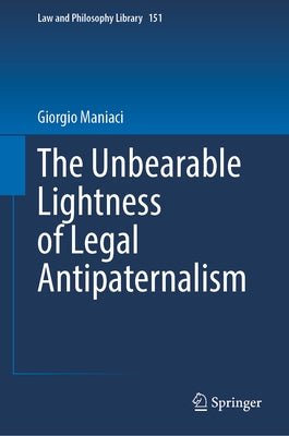 The Unbearable Lightness of Legal Antipaternalism by Maniaci, Giorgio