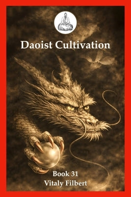 Daoist Cultivation, Book 31: Transmission of the Dao: The Zhongli-Lü Dialogue on Daoist Inner Alchemy by Filbert, Vitaly