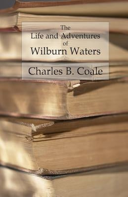 The Life and Adventures of Wilburn Waters: The Famous Hunter and Trapper of White Top Mountain; Embracing Early History of Southwestern Virginia Suffe by Coale, Charles B.