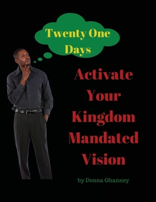 Activate Your Kingdom Mandated Vision In Twenty One Days: A Kingdom Mandated Vision Development Journal by Ghanney, Donna