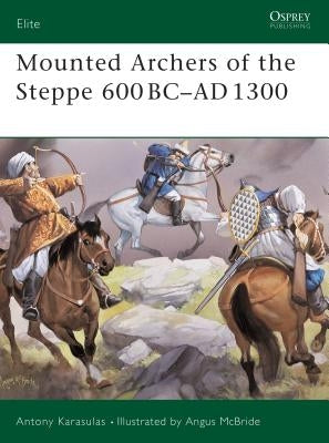 Mounted Archers of the Steppe 600 BC-AD 1300 by Karasulas, Antony
