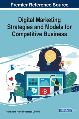 Digital Marketing Strategies and Models for Competitive Business by Pinto, Filipe Mota