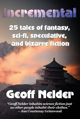 Incremental: 25 Tales of Fantasy, Sci-Fi, Speculative, and Bizarre Stories by Nelder, Geoff