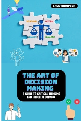 The Art of Decision Making: A Guide to Critical Thinking and Problem Solving by Thompson, Sage