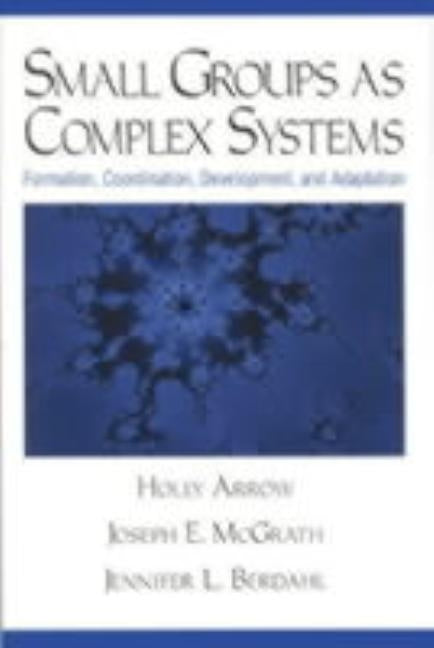 Small Groups as Complex Systems: Formation, Coordination, Development, and Adaptation by Arrow, Holly