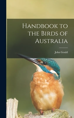 Handbook to the Birds of Australia by Gould, John