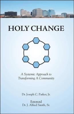 Holy Change: A Systemic Approach to Transforming a Community by Parker, Joseph C., Jr.