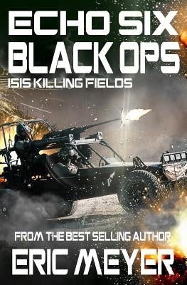 Echo Six: Black Ops 9 - ISIS Killing Fields by Meyer, Eric