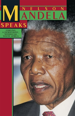 Nelson Mandela Speaks: Forging a Democratic, Nonracial South Africa by Mandela, Nelson