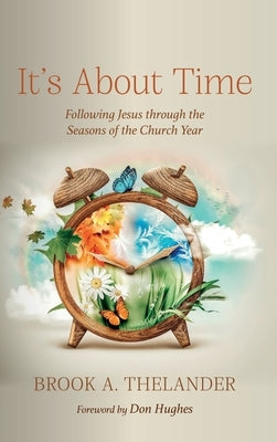 It's about Time: Following Jesus Through the Seasons of the Church Year by Thelander, Brook A.