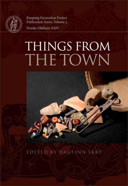 Things from the Town: Artefacts and Inhabitants in Viking-Age Kaupang by Skre, Dagfinn