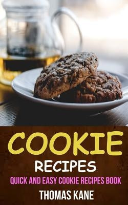 Cookie Recipes: Quick And Easy Cookie Recipes Book by Kane, Thomas