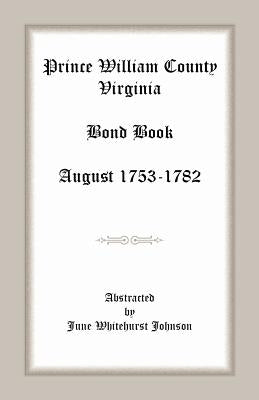 Prince William County, Virginia Bond Book, August 1753-1782 by Johnson, June Whitehurst