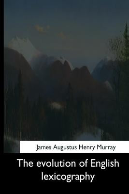 The Evolution of English Lexicography by Murray, James Augustus Henry