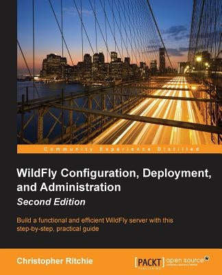 WildFly Configuration, Deployment, and Administration(2nd Edition) by Ritchie, Christopher