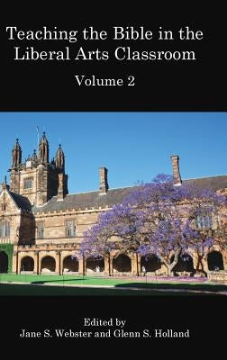Teaching the Bible in the Liberal Arts Classroom, Volume 2 by Webster, Jane S.
