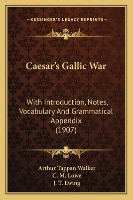 Caesar's Gallic War: With Introduction, Notes, Vocabulary And Grammatical Appendix (1907) by Walker, Arthur Tappan