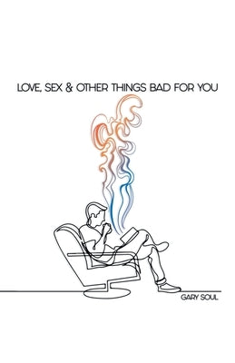 Love, Sex & Other Things Bad for You by Soul, Gary