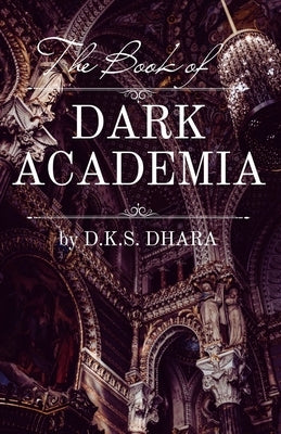The Book of Dark Academia by Dhara, D. K. S.