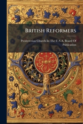 British Reformers by Presbyterian Church in the U S a Boa