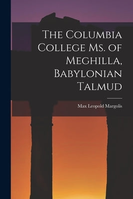 The Columbia College Ms. of Meghilla, Babylonian Talmud by Margolis, Max Leopold
