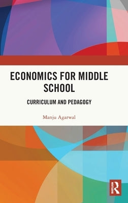 Economics for Middle School: Curriculum and Pedagogy by Agarwal, Manju