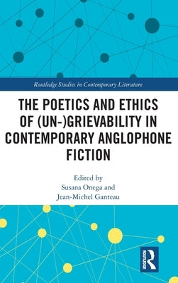 The Poetics and Ethics of (Un-)Grievability in Contemporary Anglophone Fiction by Onega, Susana