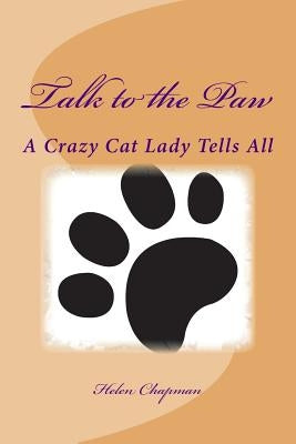 Talk to the Paw: A Crazy Cat Lady Tells All by Chapman, Helen