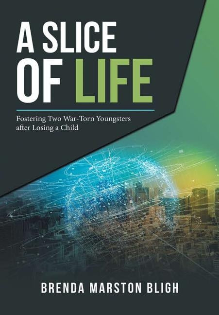 A Slice of Life: Fostering Two War-Torn Youngsters after Losing a Child by Bligh, Brenda Marston