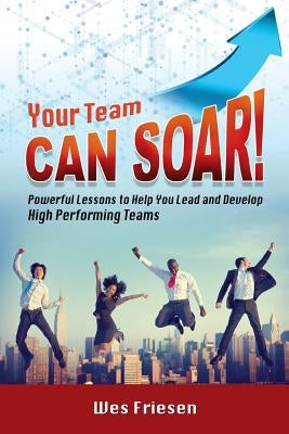 Your Team Can Soar! by Friesen, Wes