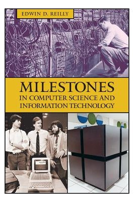 Milestones in Computer Science and Information Technology by Reilly, Edwin