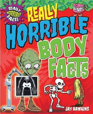 Really Horrible Body Facts by Hawkins, Jay