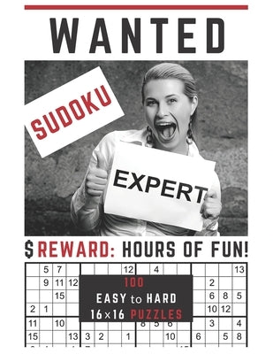 Sudoku Expert Wanted!: To be Rewarded with 100 Easy to Hard Mega Sudoku Puzzles in One 16x16 Sudoku Puzzle Per Page Format by Puzzlestoria