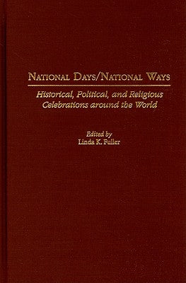 National Days/National Ways: Historical, Political, and Religious Celebrations Around the World by Fuller, Linda K.