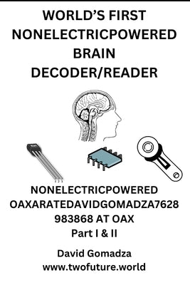 World's First Nonelectricpowered Brain Decoder/Reader: NONELECTRICPOWERED OAXARATEDAVIDGOMADZA7628983868 AT OAX Part I & II by Gomadza, David