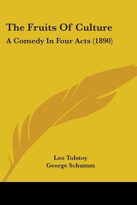 The Fruits Of Culture: A Comedy In Four Acts (1890) by Tolstoy, Leo