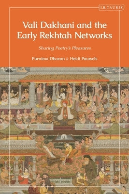 Vali Dakhani and the Early Rekhtah Networks: Sharing Poetry's Pleasures by Pauwels, Heidi