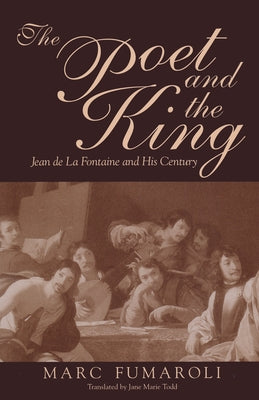 The Poet and the King: Jean de la Fontaine and His Century by Fumaroli, Marc